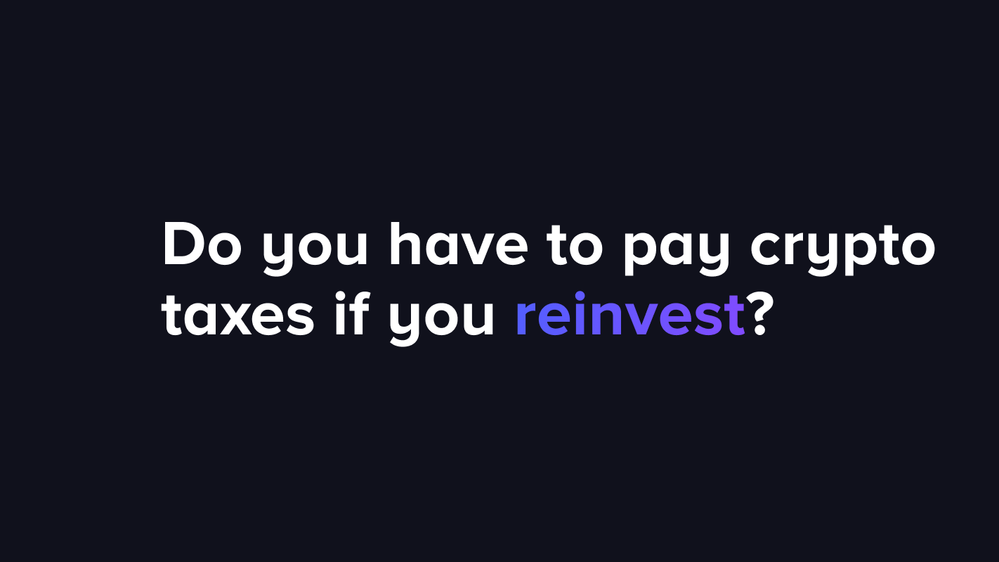 Do you have to pay crypto taxes if you reinvest?