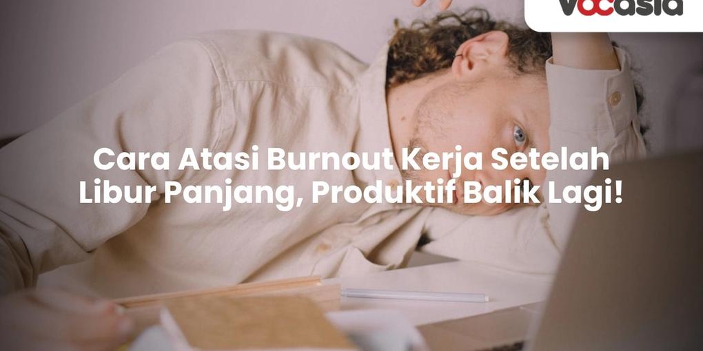 Cara Atasi Burnout Kerja Setelah Libur Panjang