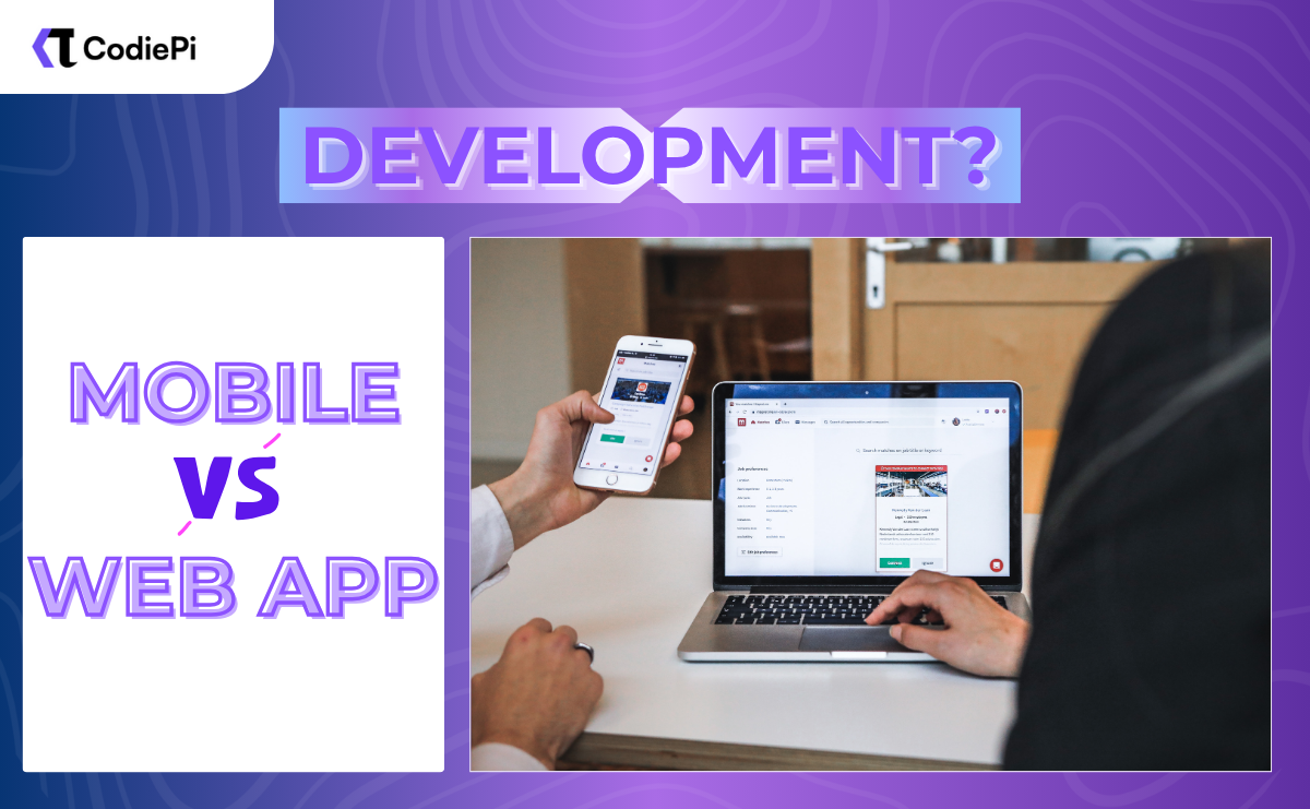 Mobile vs Web App Development: Which is Right for Your Business?