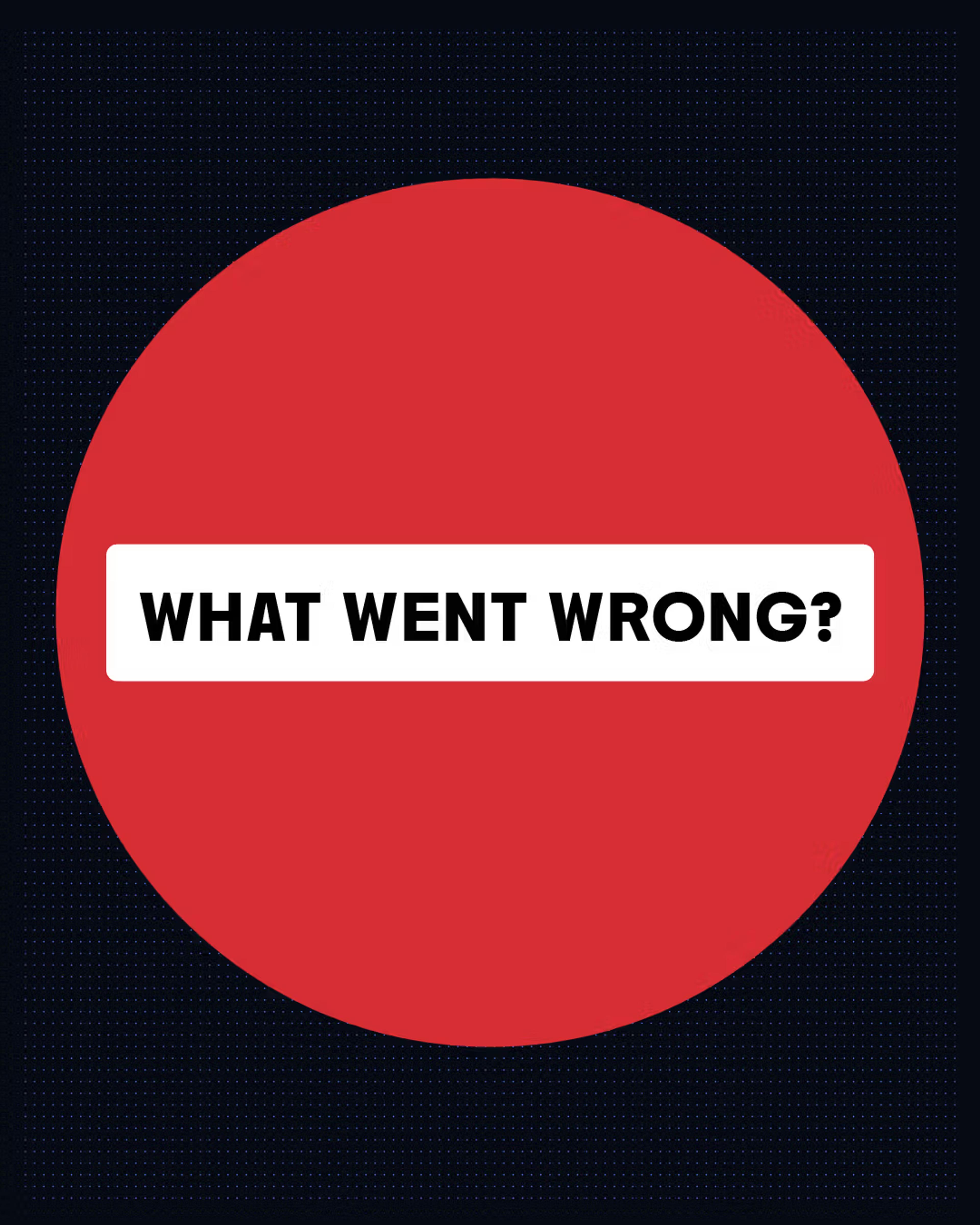 Red circle with the text What Went Wrong?