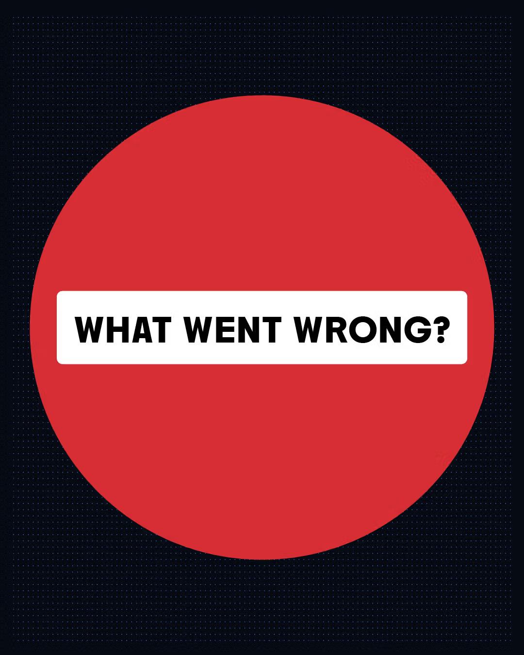 Red circle with the text What Went Wrong?