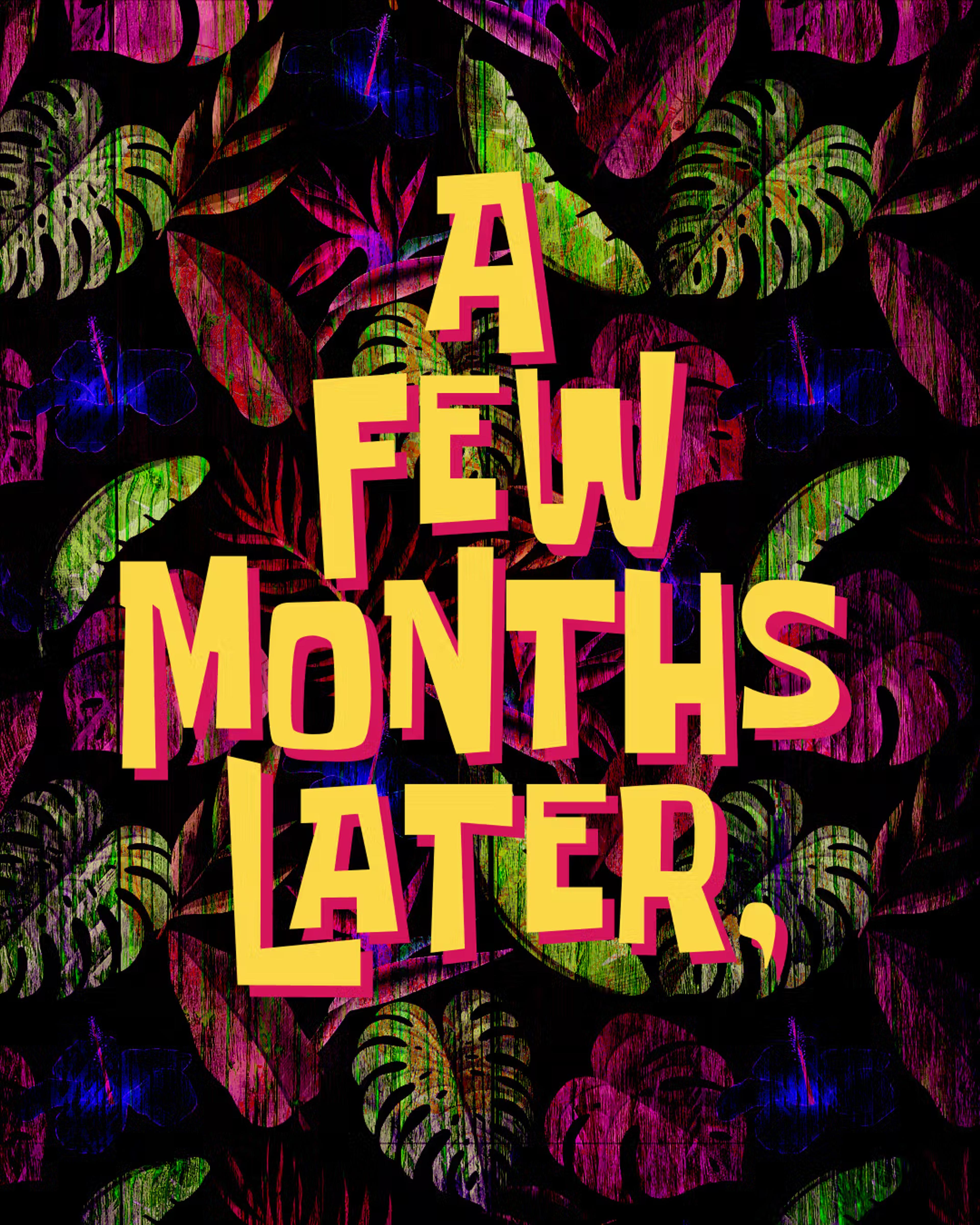 Colorful leaf pattern with the text A Few Months Later.