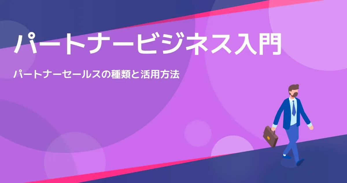 パートナーセールスの種類と活用方法|パートナービジネス入門編