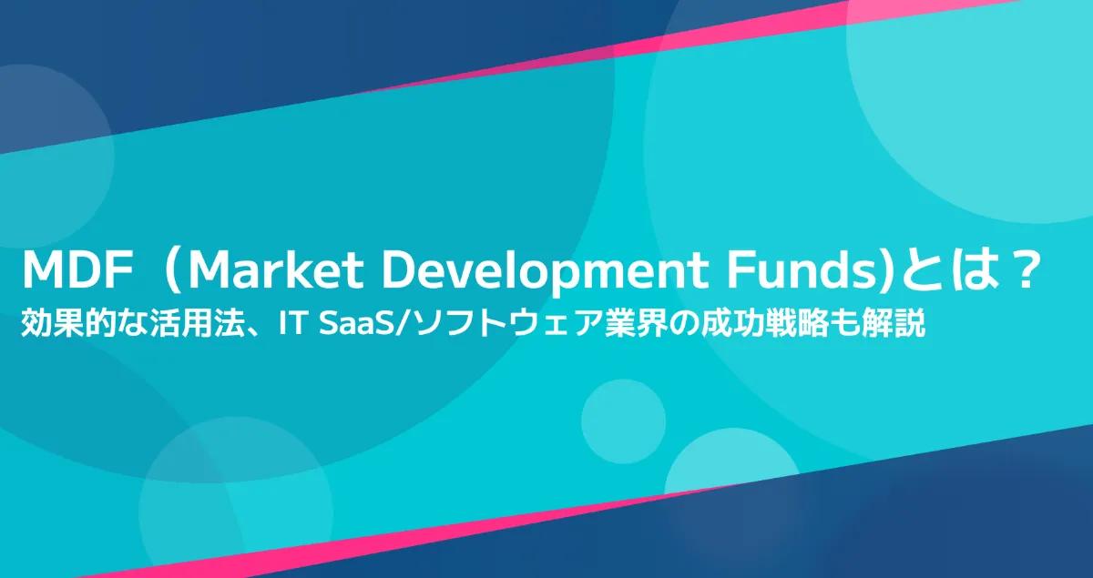 MDF（Market Development Funds）とは？活用事例から最新動向まで徹底解説