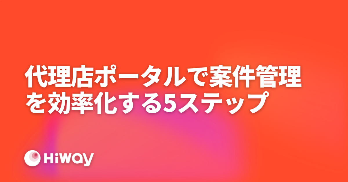代理店ポータルで案件管理を効率化する5ステップ