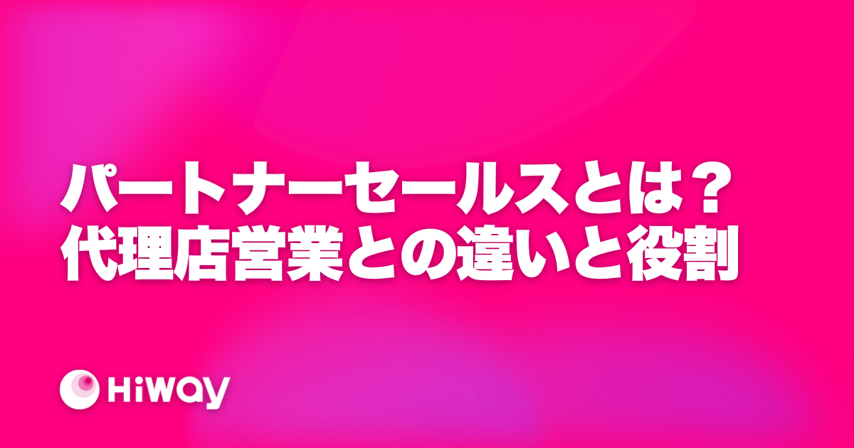 パートナーセールスとは？代理店営業との違いと役割