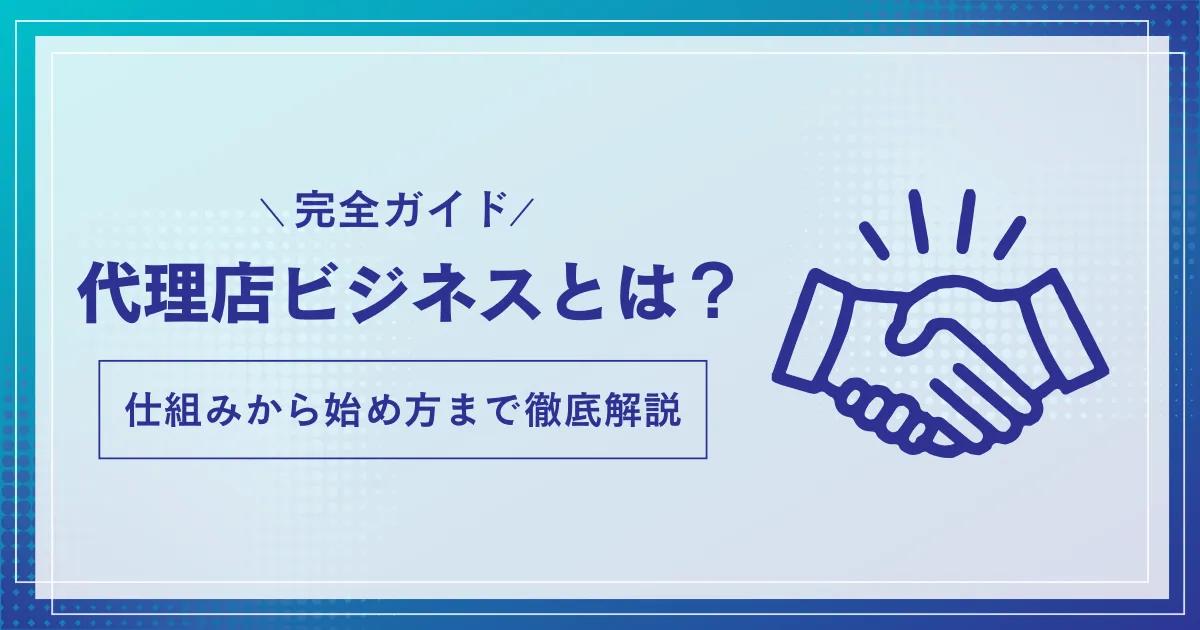 【完全ガイド】代理店ビジネスとは？仕組みから始め方まで徹底解説！