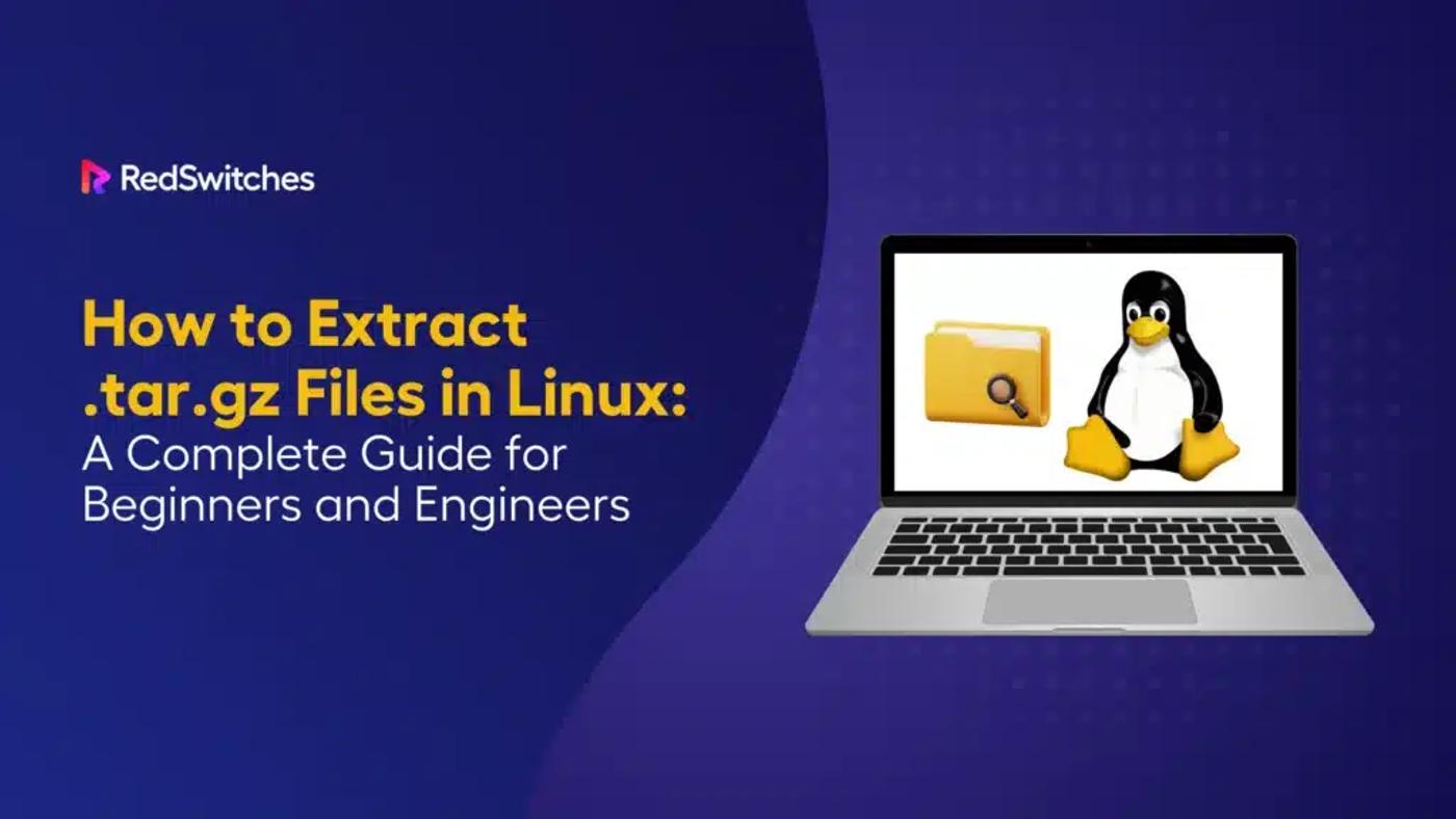 How to Extract .tar.gz Files in Linux: A Complete Guide for Beginners and Engineers