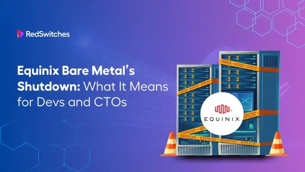 Equinix Bare Metal’s Shutdown: What It Means for Devs and CTOs