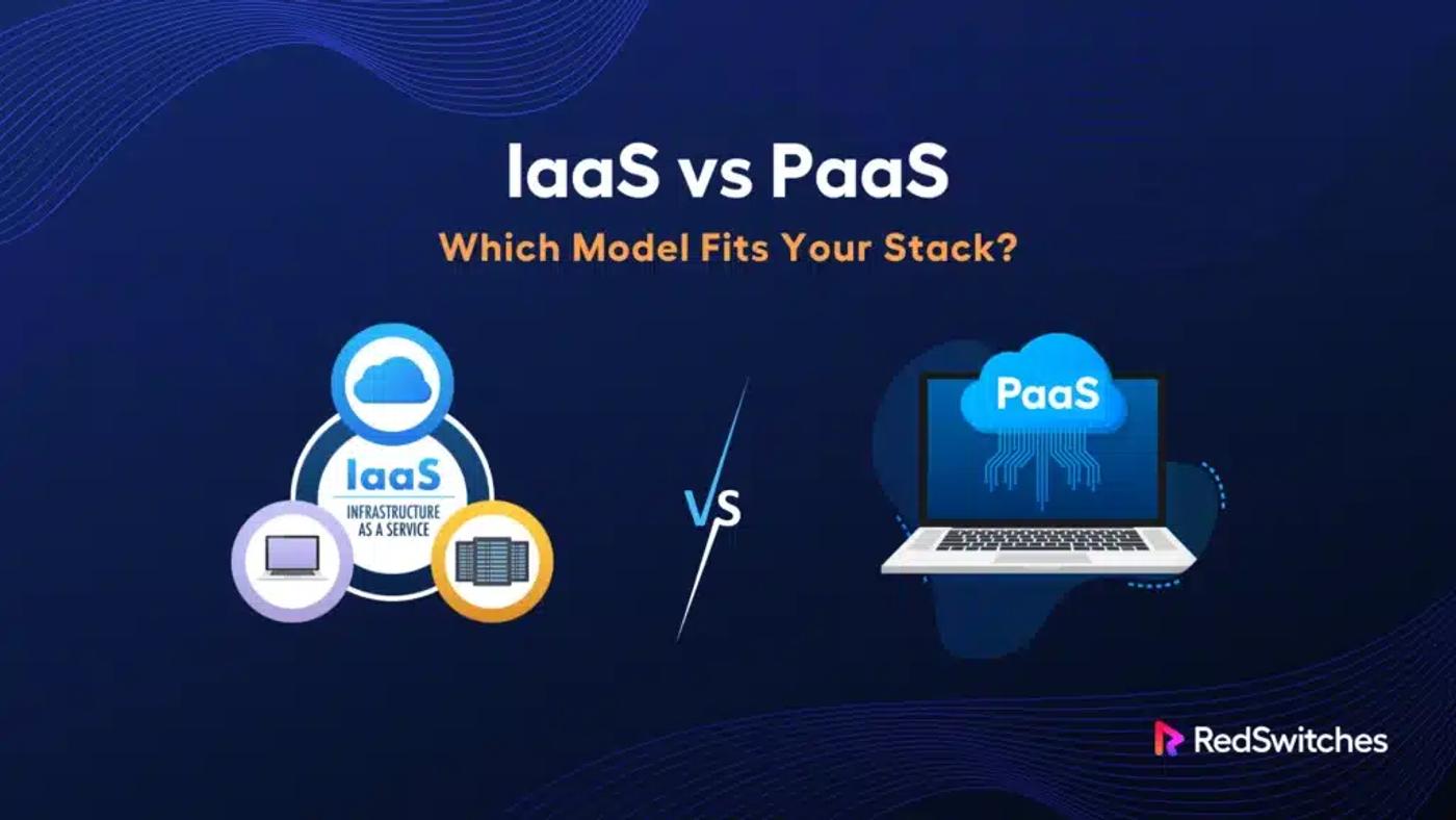 IaaS vs PaaS: Which Model Fits Your Stack?