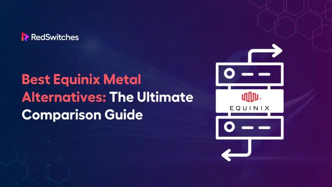 7 Best Equinix Metal Alternatives: The Ultimate Comparison Guide