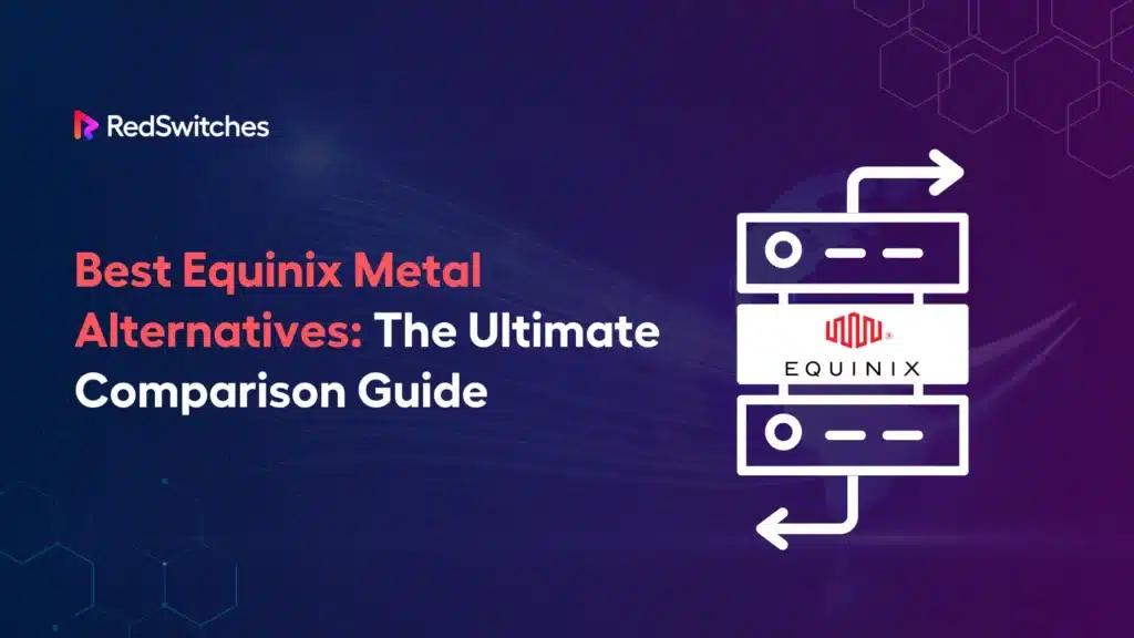 7 Best Equinix Metal Alternatives: The Ultimate Comparison Guide
