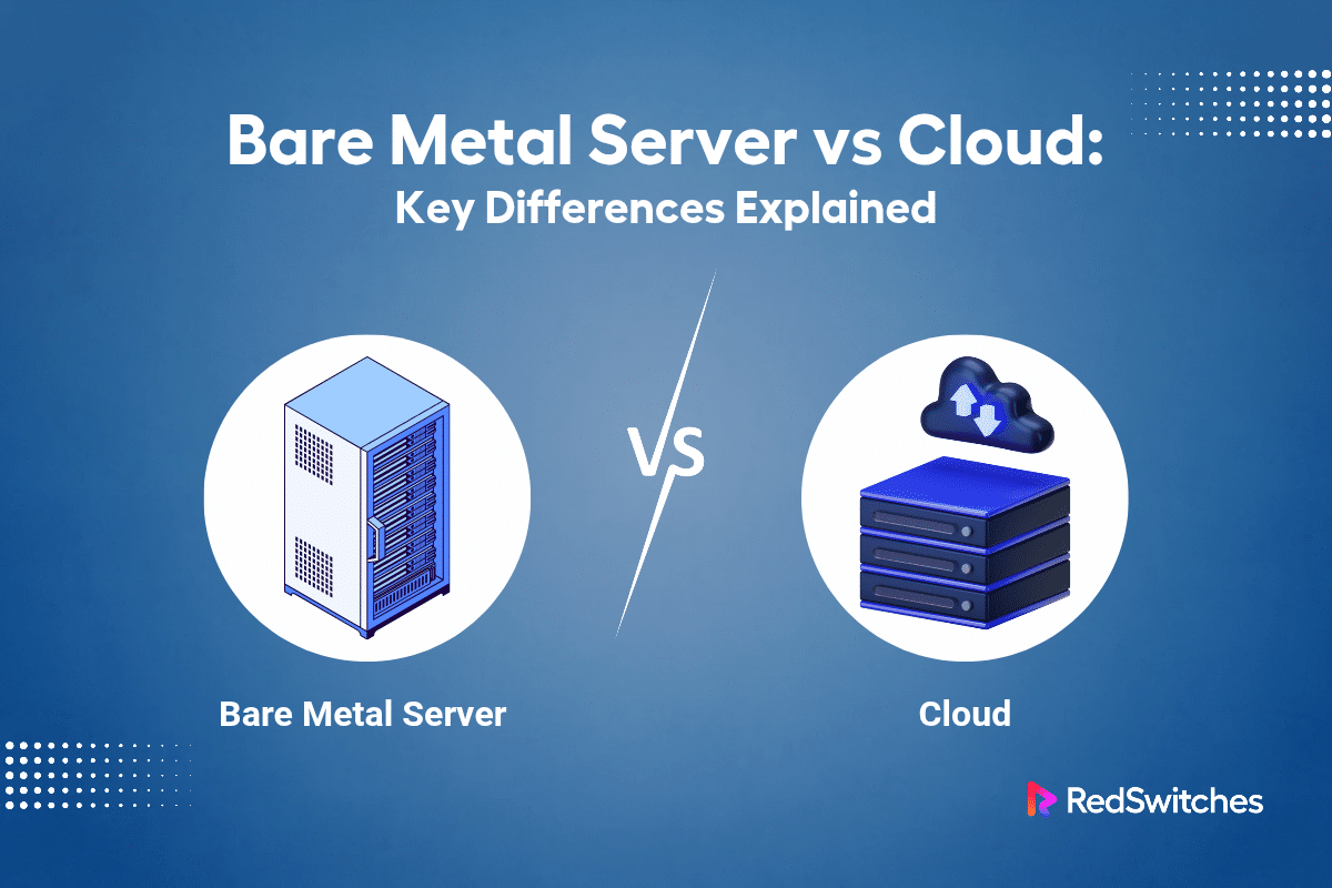 Bare Metal vs Cloud: Key Differences Explained