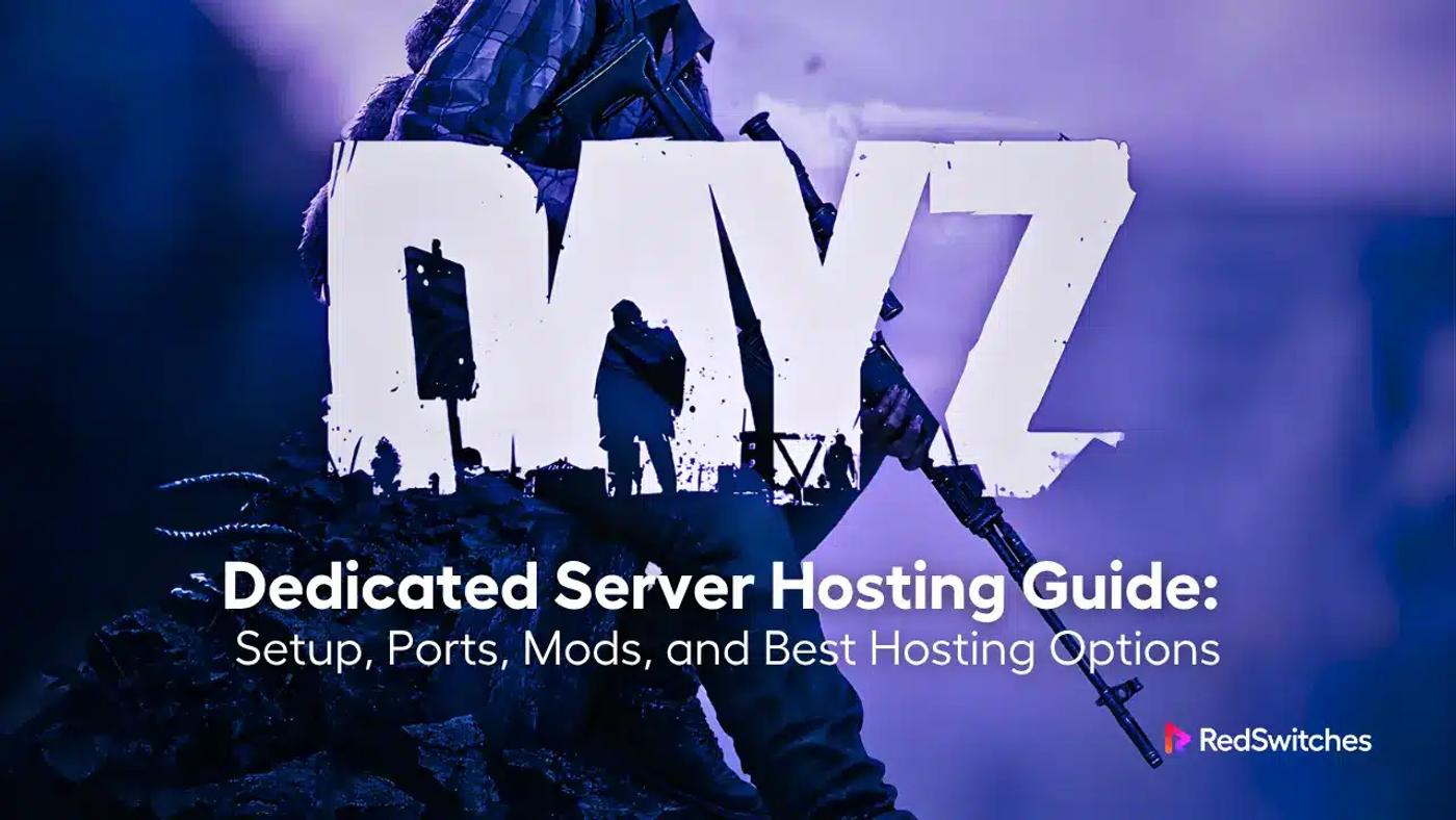 DayZ Dedicated Server Hosting Guide: Setup, Ports, Mods, and Best Hosting Options