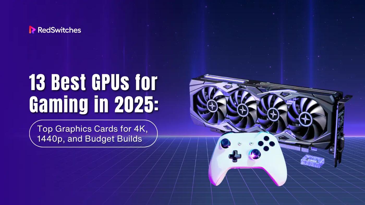 13 Best GPUs for Gaming in 2026: Top Graphics Cards for 4K, 1440p, and Budget Builds