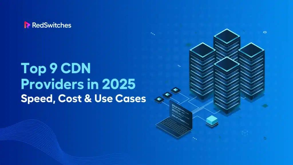 Top 9 CDN Providers in 2026: Speed, Cost & Use Cases