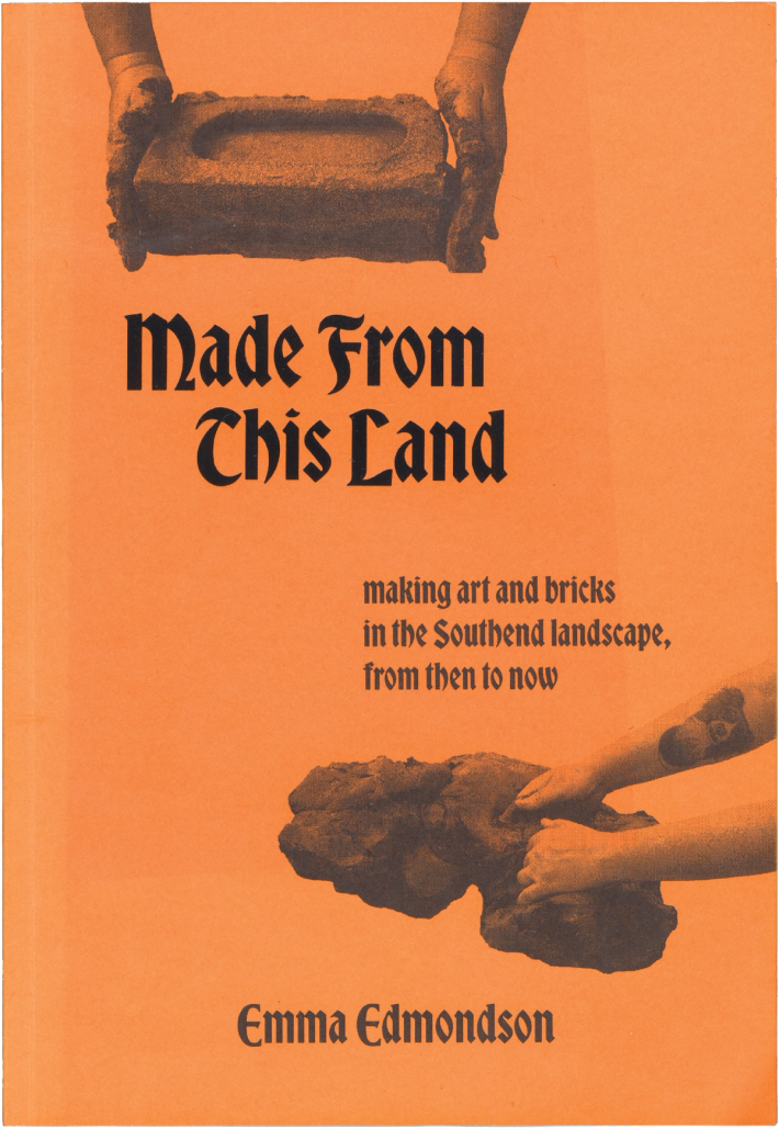 Orange book cover for "Made From This Land" by Emma Edmondson, featuring hands holding an earth brick at the top and hands shaping earth at the bottom, with the subtitle "making art and bricks in the Southend landscape, from then to now."
