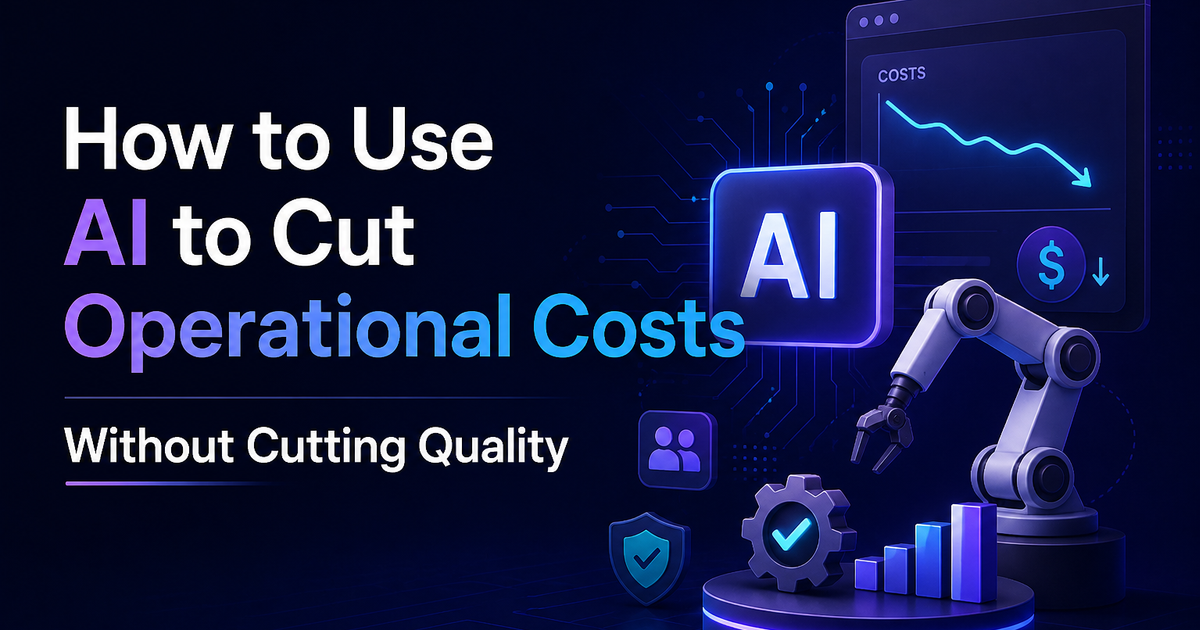 How to Use AI to Cut Operational Costs Without Cutting Quality