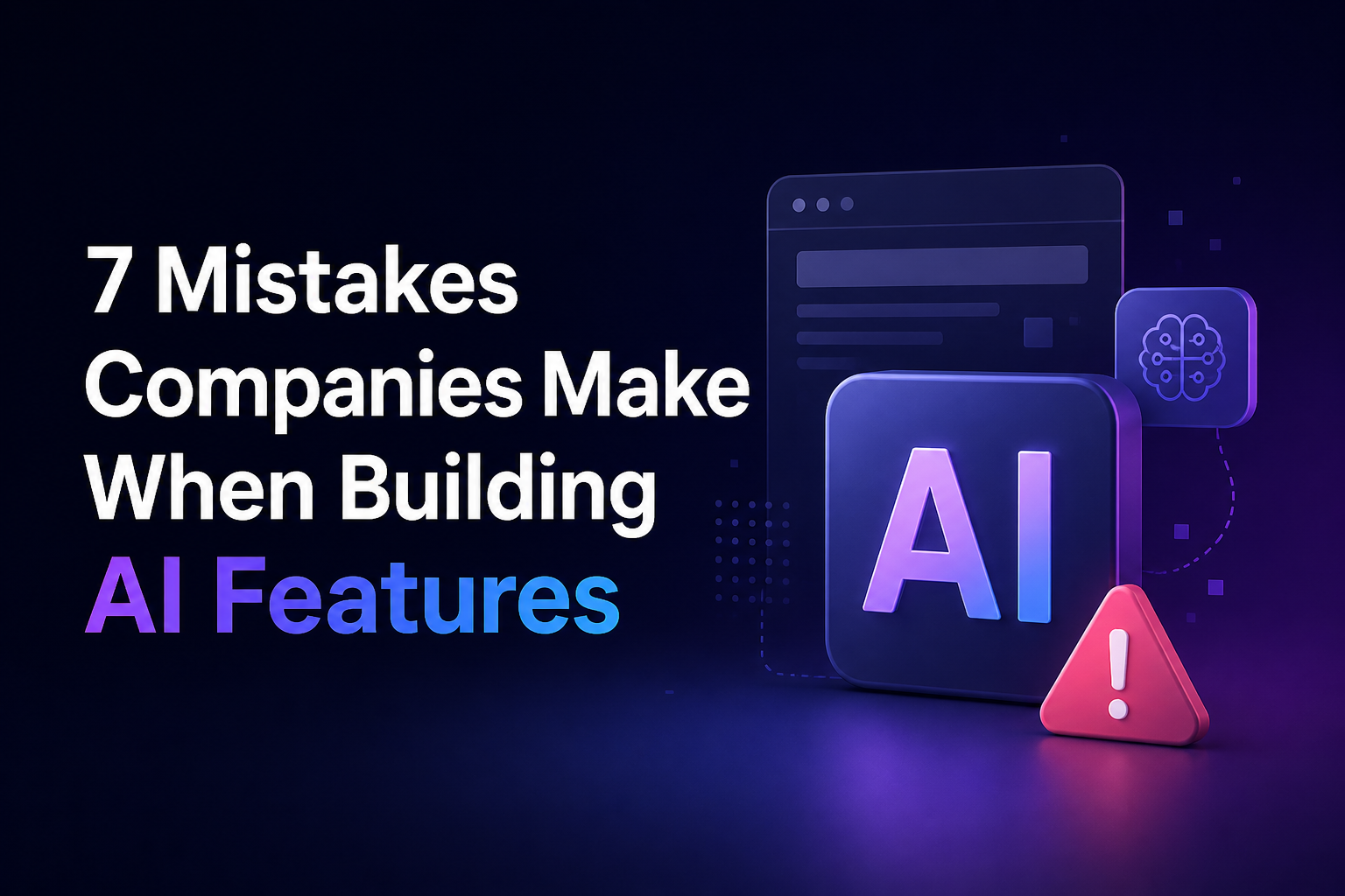 7 Mistakes Companies Make When Building AI Features