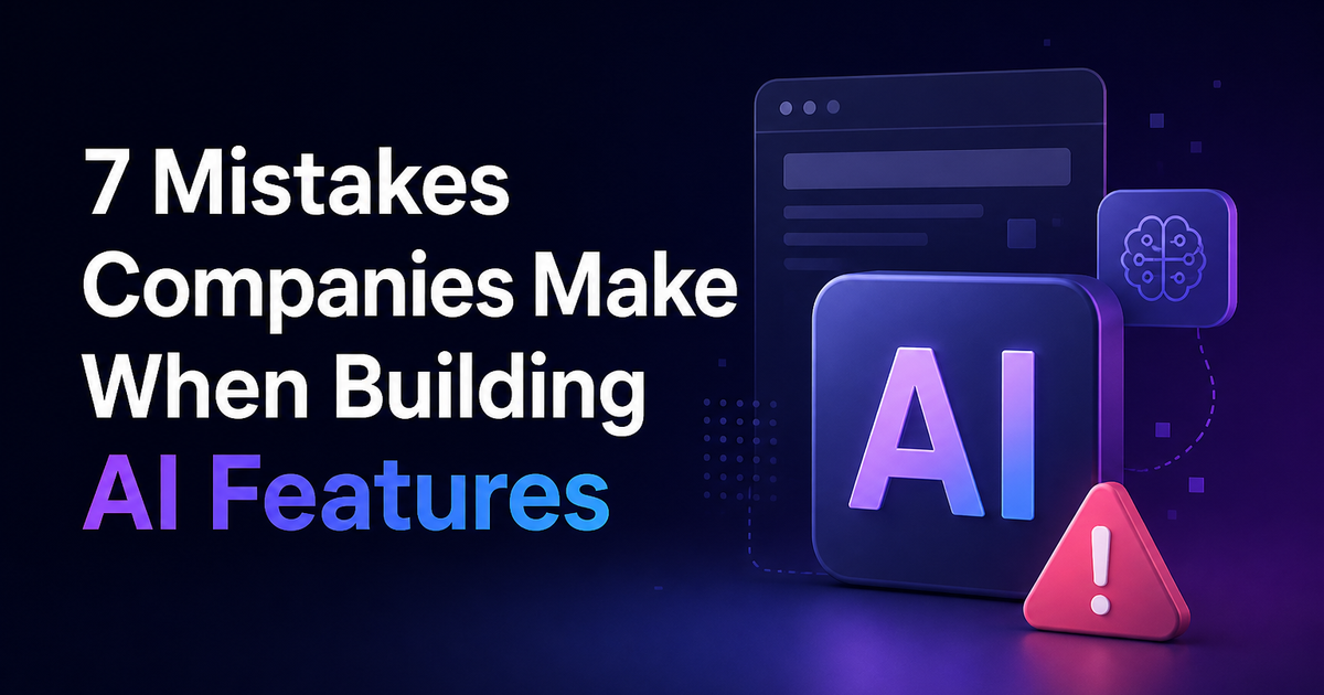 7 Mistakes Companies Make When Building AI Features