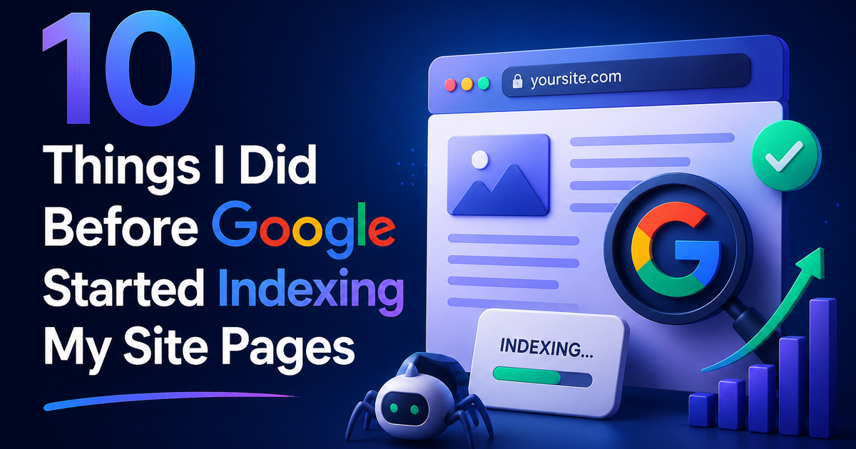 10 Things I Did Before Google Started Indexing My Site Pages