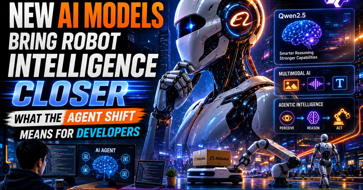 Alibaba's New AI Models Bring Robot Intelligence Closer — What the Agent Shift Means for Developers