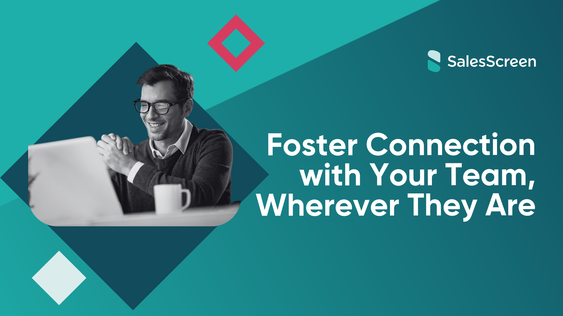 Foster Connection with Your Team, Wherever They Are