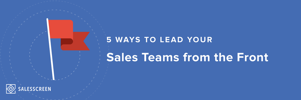 5 Ways to Lead Your Sales Teams from the Front