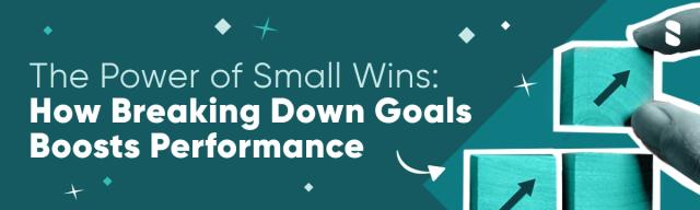 The Power of Small Wins: How Breaking Down Goals Boosts Performance