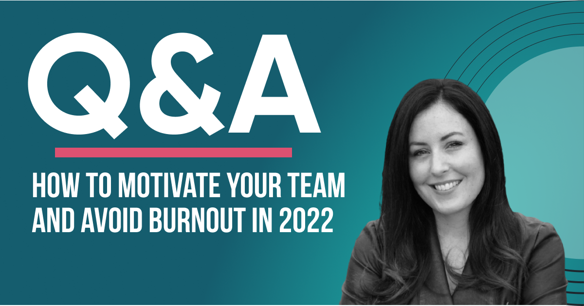 To Motivate Your Sales Team and Avoid Burnout In 2022, Lead With Heart 