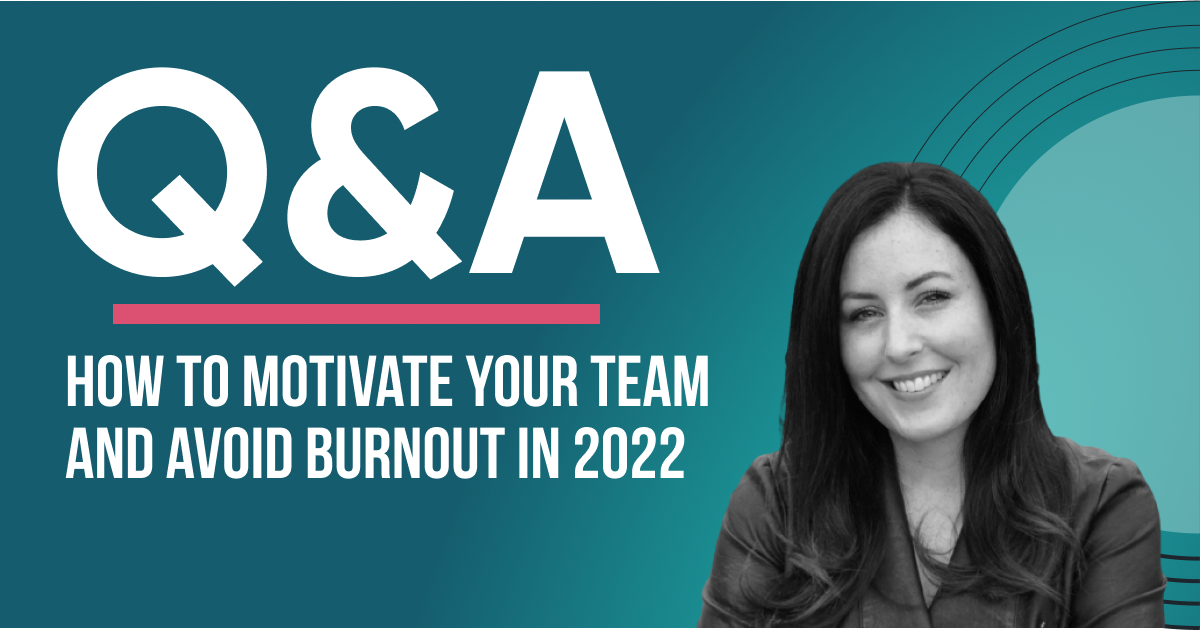 To Motivate Your Sales Team and Avoid Burnout In 2022, Lead With Heart