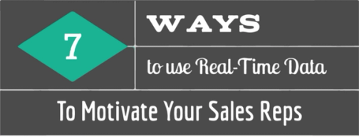 7 Ways You Can Use Real-Time Data Insights to Motivate Your Sales Reps (Infographic)