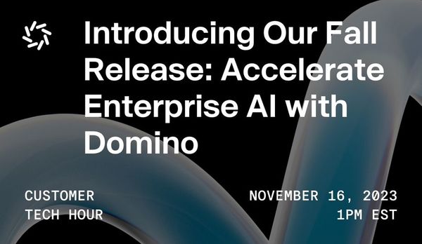 Introducing Domino's Fall Release: Accelerate Enterprise AI with Domino - November 8, 2023