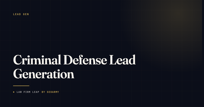 Criminal Defense Lead Generation: How to Get More Qualified Cases Without Overpaying