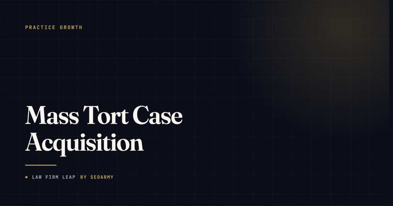 Mass Tort Marketing in 2026: How Law Firms Build High-Volume Case Acquisition Systems