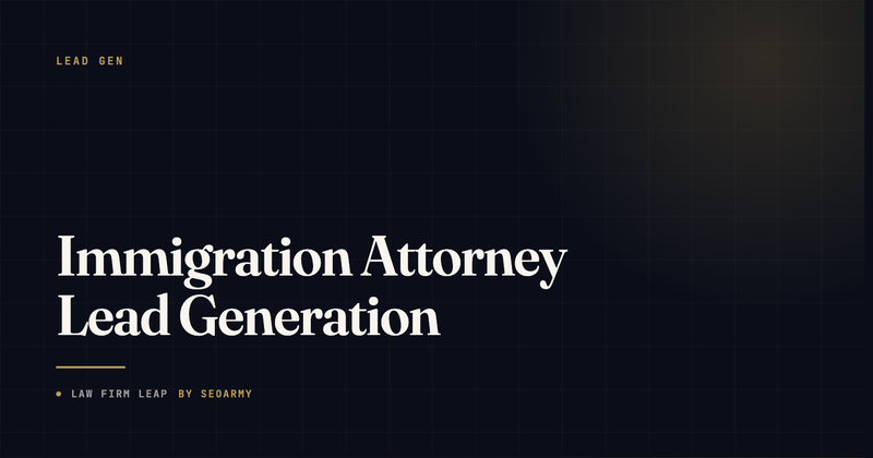 Immigration Attorney Lead Generation: How to Get More Pre-Qualified Cases in Competitive Markets