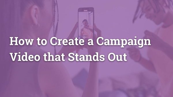 How to Create a Campaign Video that Stands Out