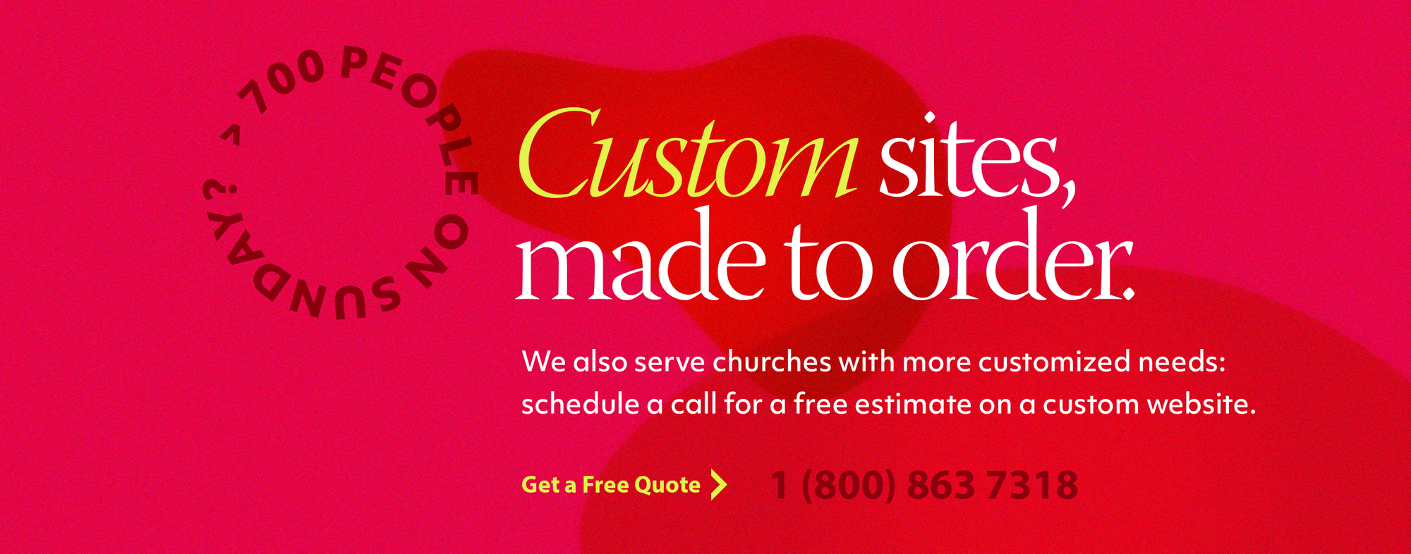 Custom sites made to order. We also serve churches with more customized needs. Click here to schedule a call for a free estimate on a custom website.