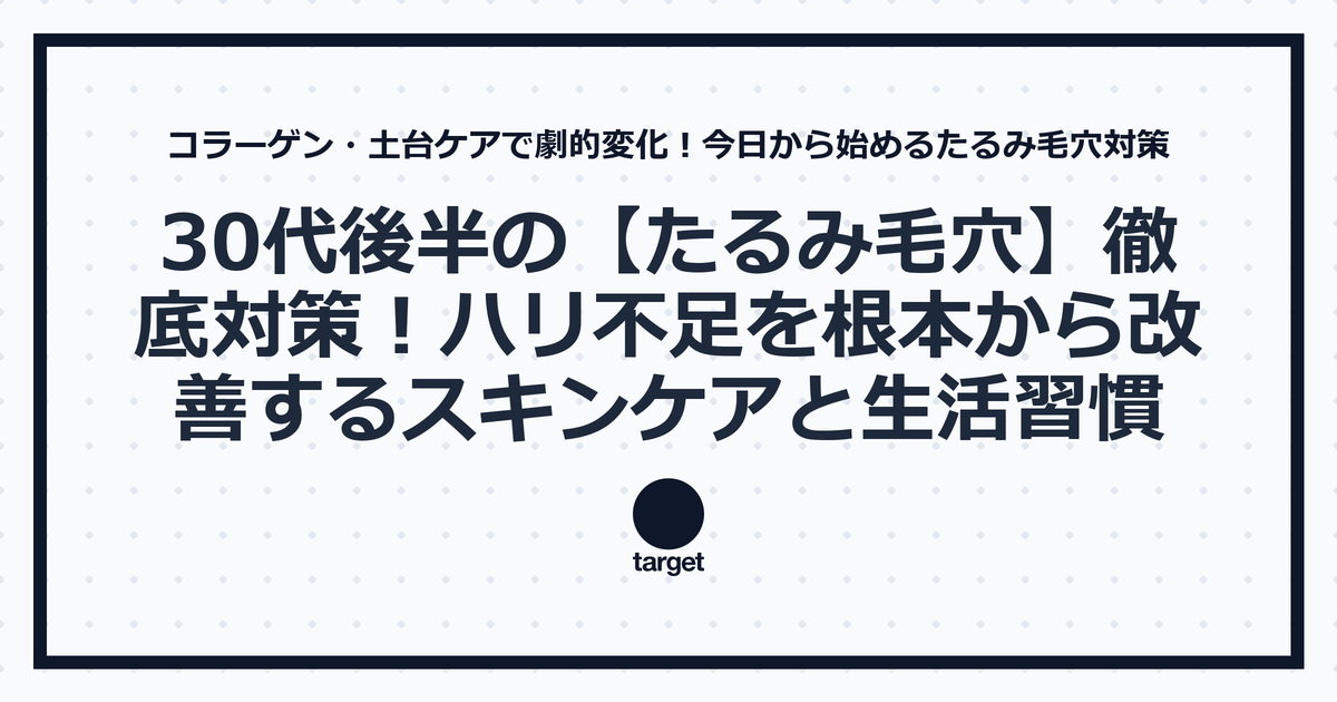 30代後半の【たるみ毛穴】徹底対策！ハリ不足を根本から改善するスキンケアと生活習慣