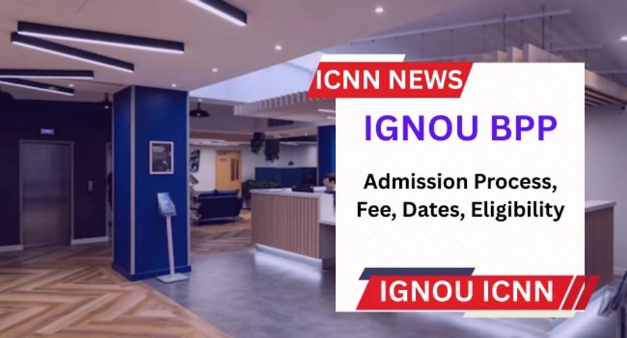 IGNOU BPP Admission 2026: Apply Now, Know Eligibility, Fees & Syllabus Details