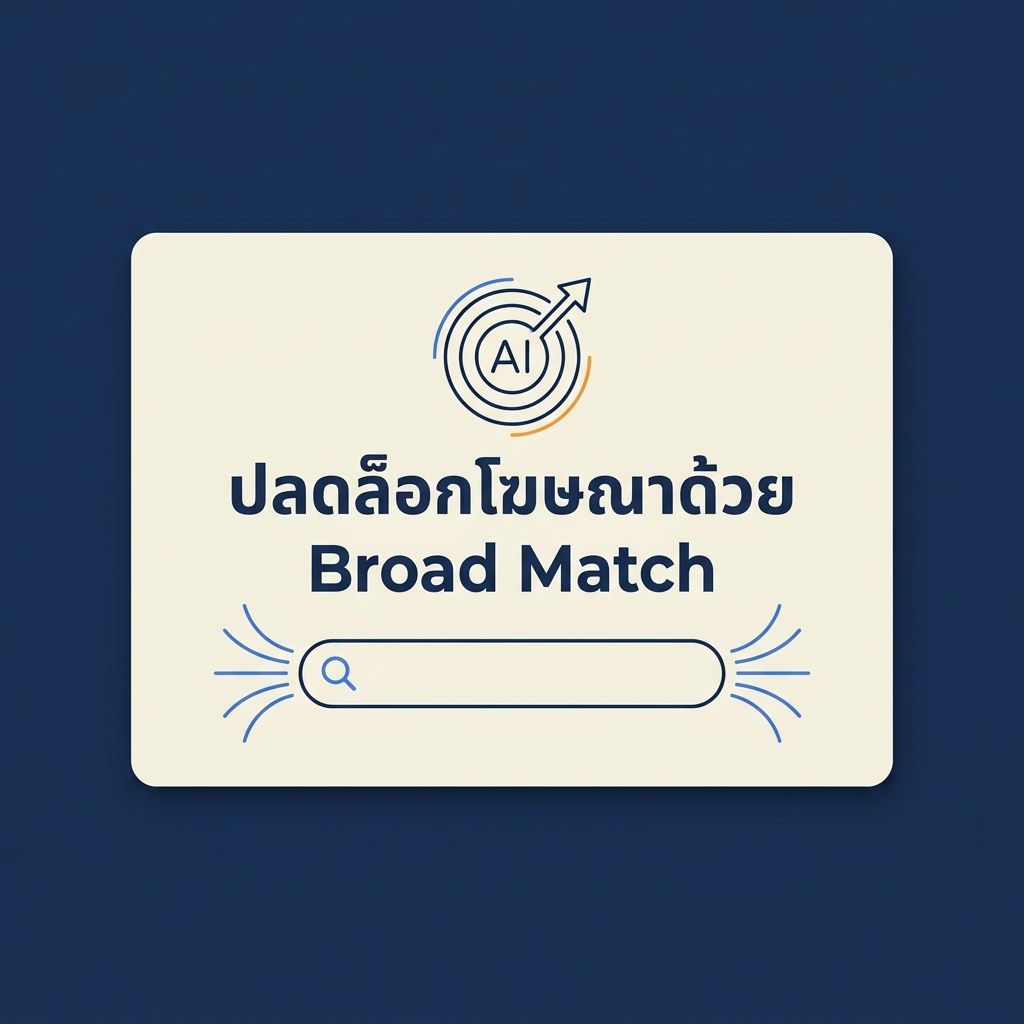 ปลดล็อกโอกาสใหม่ใน Google Ads: เทคนิคใช้ Broad Match + Smart Bidding ดึงลูกค้าคุณภาพในปี 2026