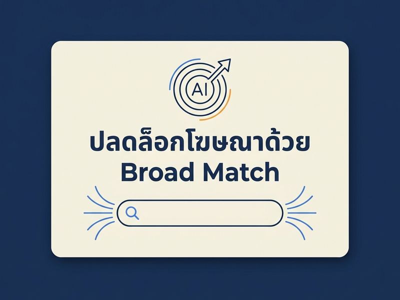 ปลดล็อกโอกาสใหม่ใน Google Ads: เทคนิคใช้ Broad Match + Smart Bidding ดึงลูกค้าคุณภาพในปี 2026