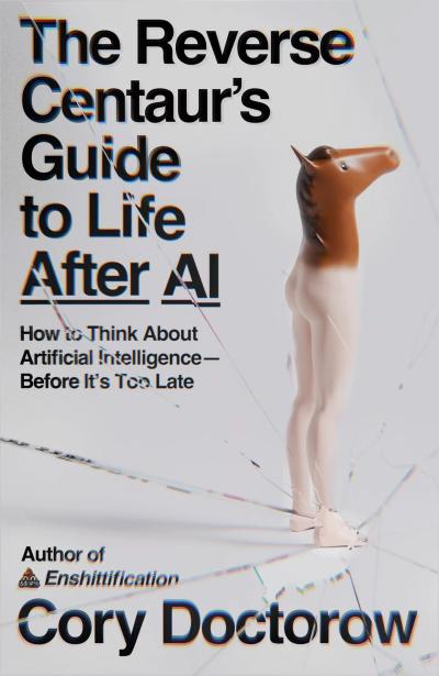 The cover of the Cory Doctorow book the Reverse Centaur's Guide to Life After AI: How to think about artificial intelligence – before it's too late, author of enshittification, showing a plastic figure