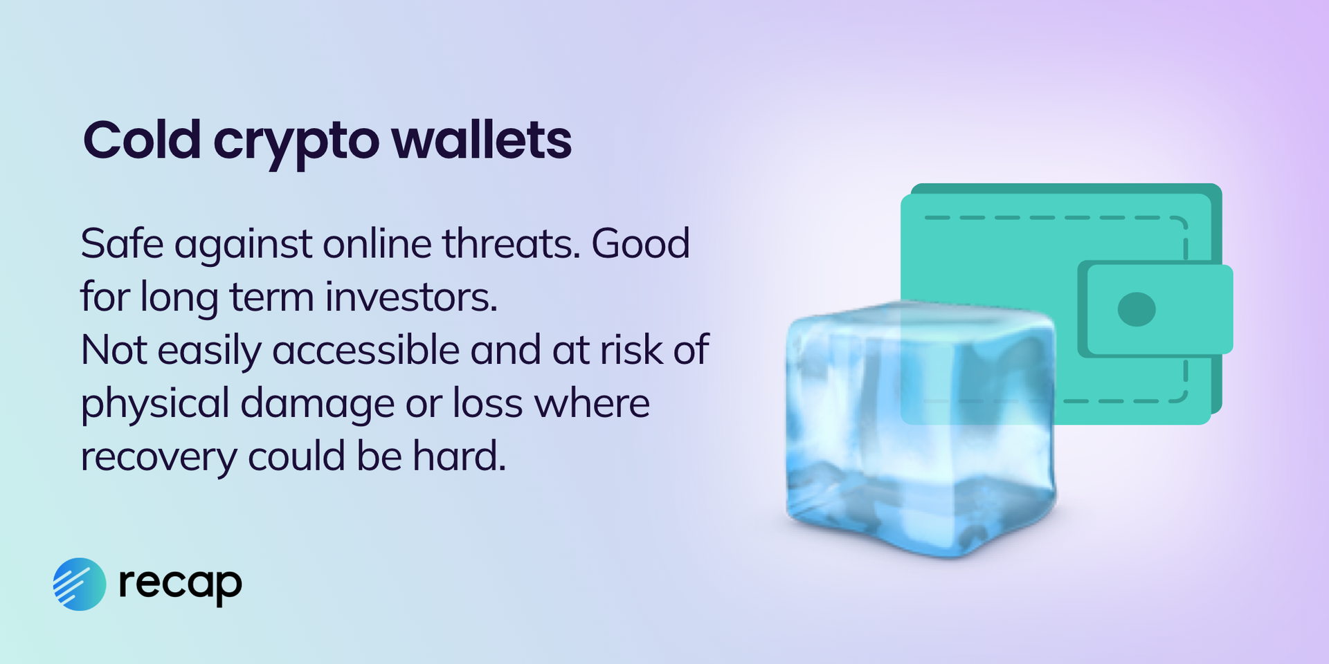Recap infographic stating that cold crypto wallets are safe against online threats and good for long term investors, however, not easily accessible and at risk of physical damage or loss where recovery could be hard.