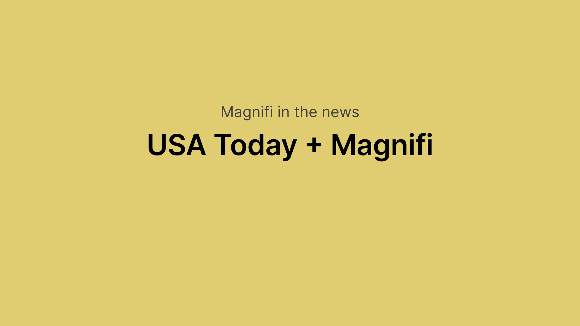 Magnifi in the news
USA Today + Magnifi