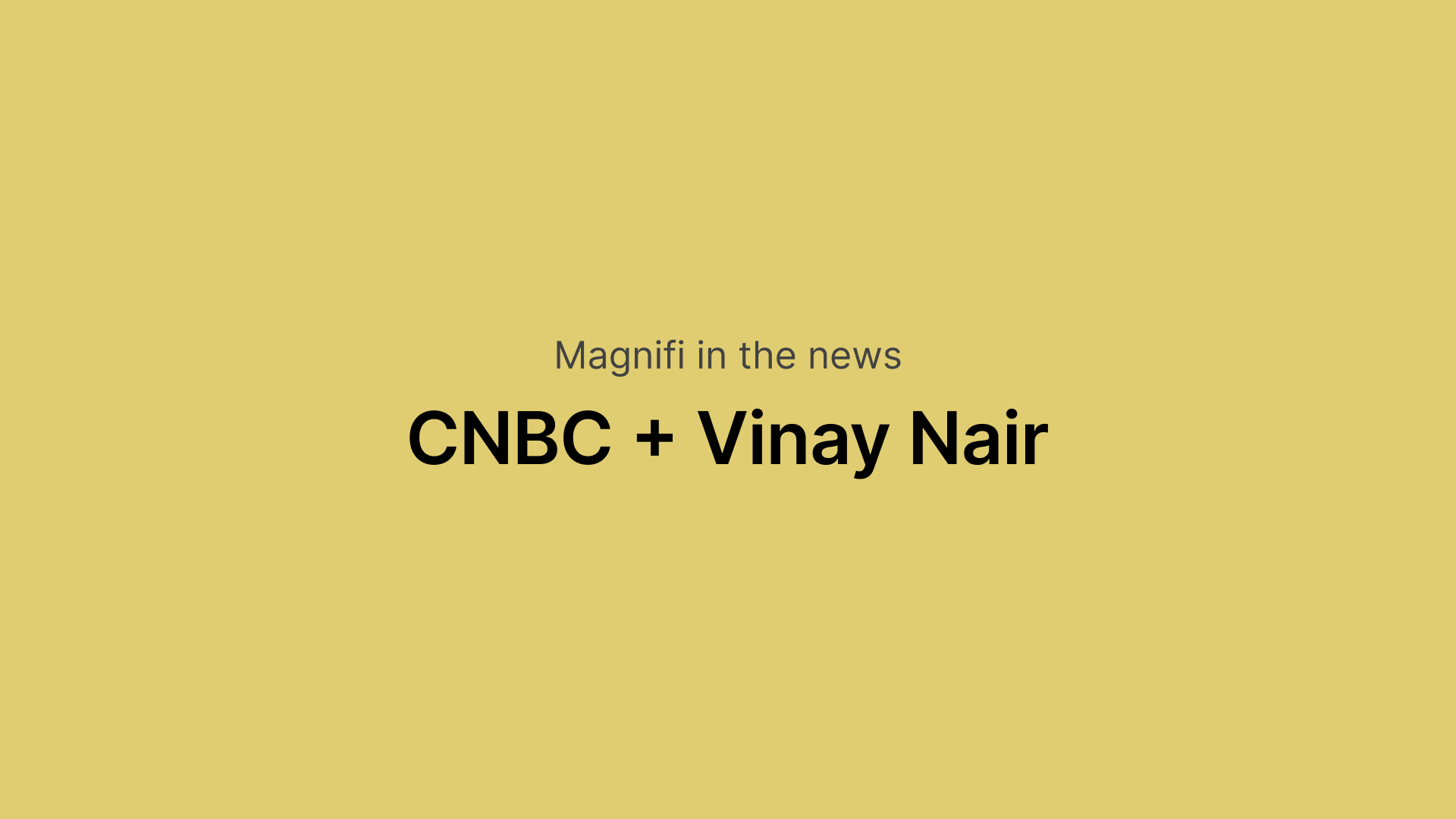 Magnifi in the news: CNBC and Vinay Nair