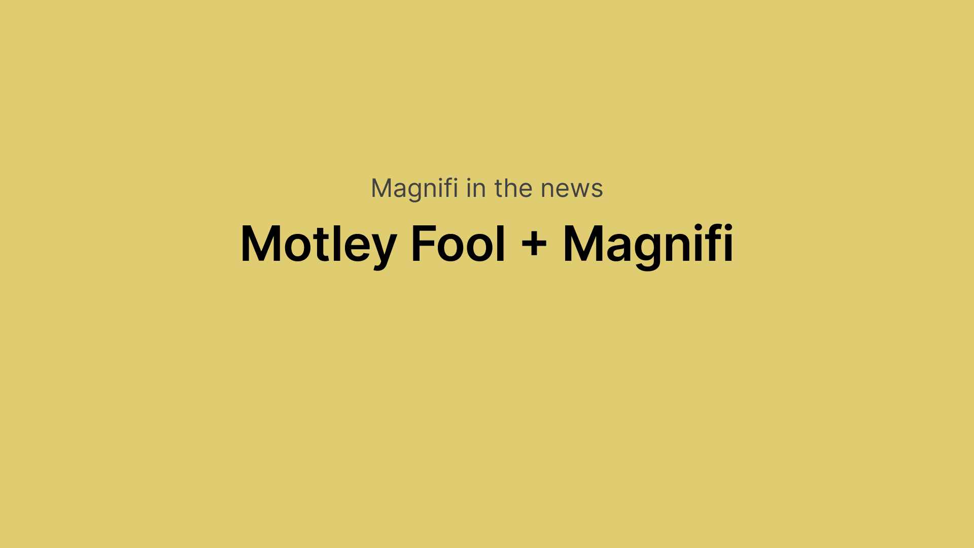"Magnifi in the news
Motley Fool + Magnifi Survey"