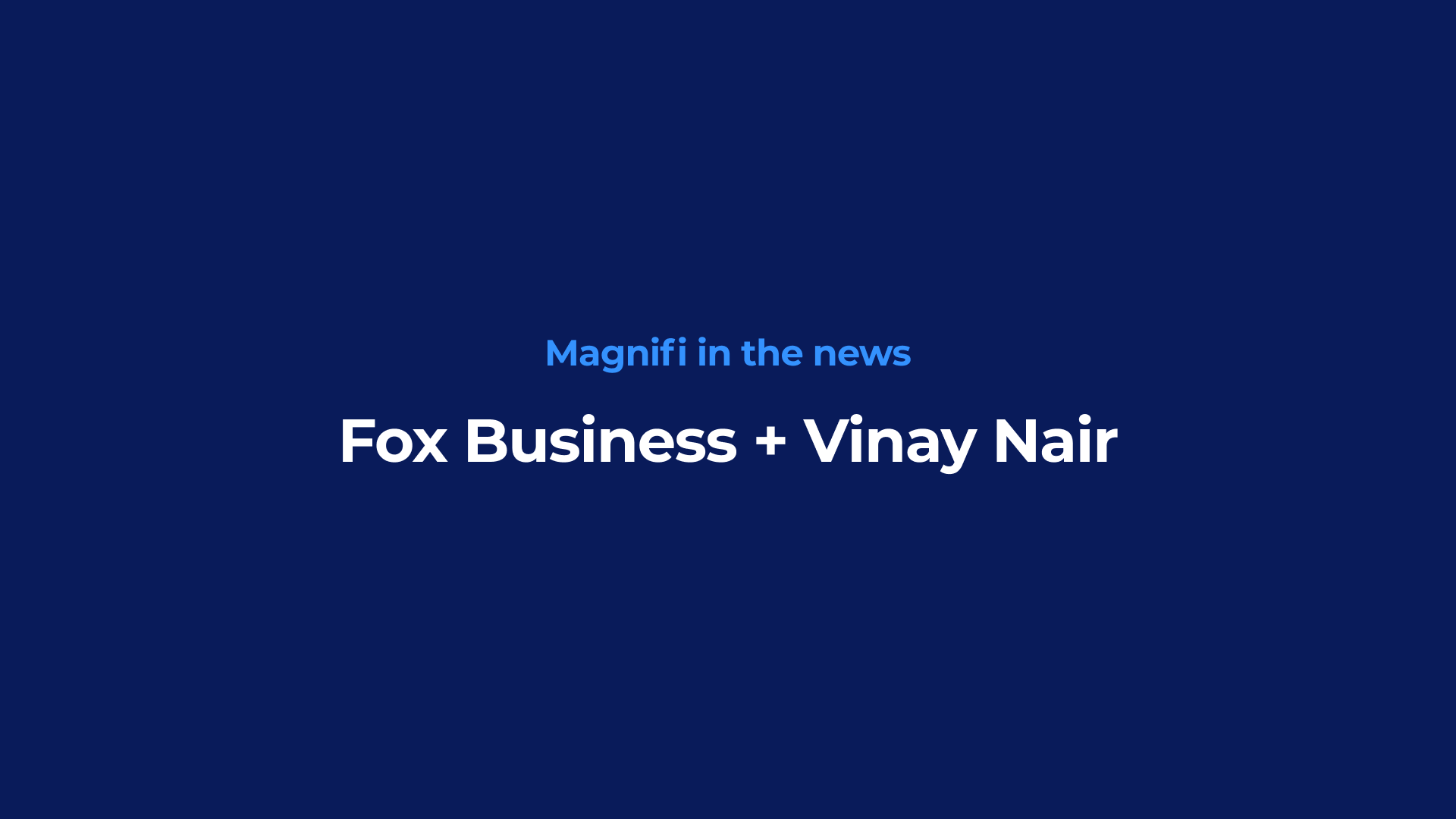 Magnifi in the news
Fox Business + Vinay Nair