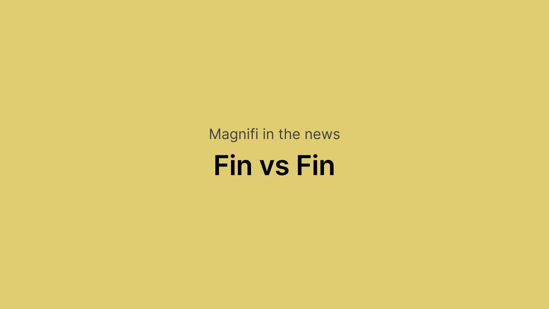 Magnifi in the news
Fin vs Fin
