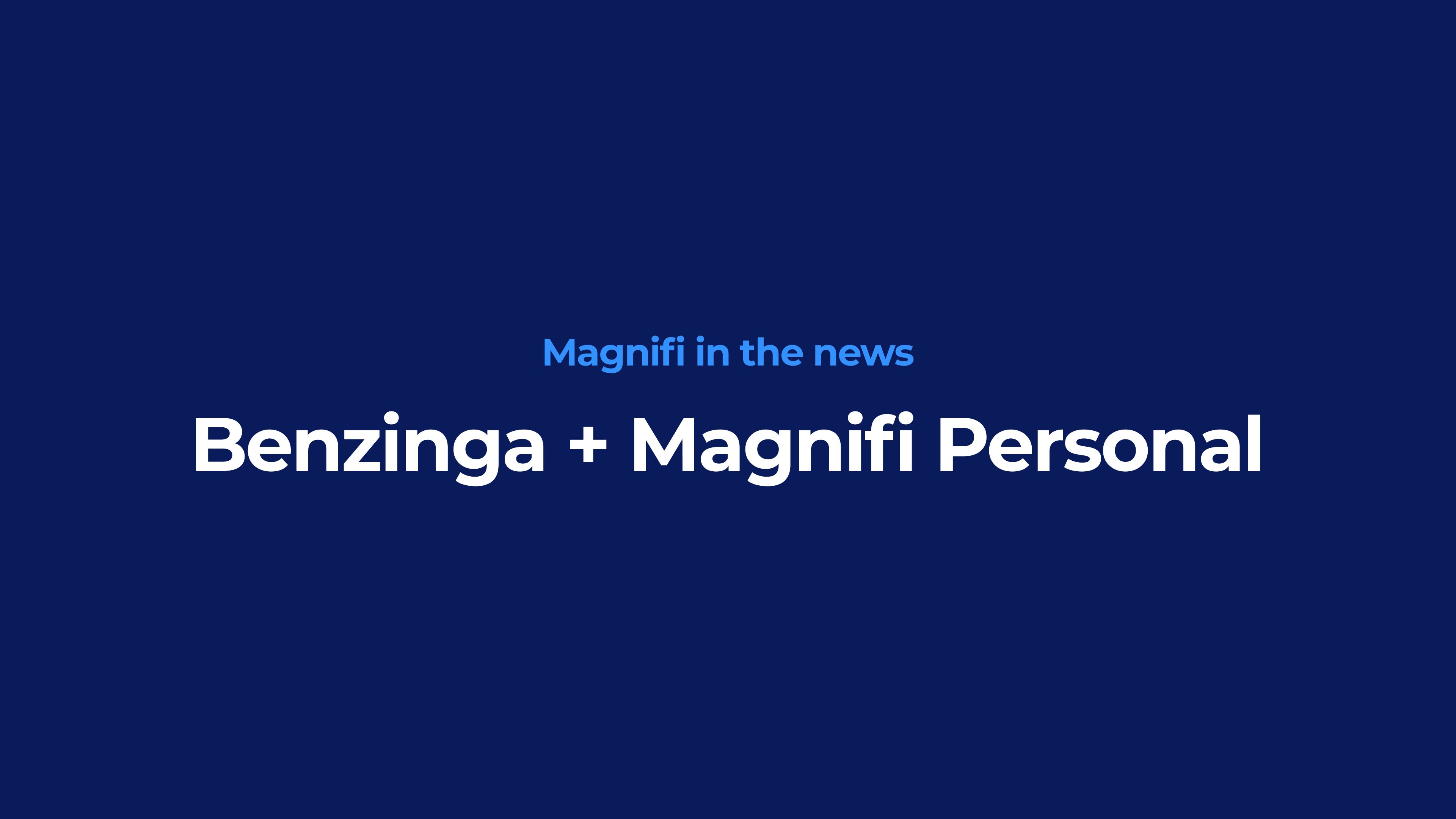 Magnifi in the news
Benzinga + Magnifi Personal